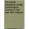 The Home Squadron Under Commodore Conner in the War with Mexico by Philip Syng Physick Conner
