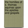 The Homilies Of S. Thomas Aquinas Upon The Epistles And Gospels door Saint Thomas Aquinas