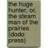 The Huge Hunter, Or, the Steam Man of the Prairies (Dodo Press)