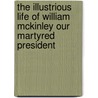 The Illustrious Life Of William Mckinley Our Martyred President door Murat Halstead