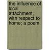 The Influence Of Local Attachment, With Respect To Home; A Poem door Richard Polwhele