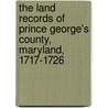 The Land Records Of Prince George's County, Maryland, 1717-1726 door Elise Greenup Jourdan