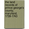 The Land Records Of Prince George's County, Maryland, 1739-1743 door Elise Greenup Jourdan