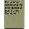 The Latino/A Canon and the Emergence of Post-Sixties Literature by Raphael Dalleo