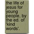 The Life Of Jesus For Young People, By The Ed. Of 'Kind Words'.