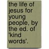 The Life Of Jesus For Young People, By The Ed. Of 'Kind Words'. door Jesus Christ