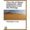 The Life Of Oliver Goldsmith, With Selections From His Writings door Washington Washington Irving