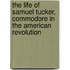 The Life Of Samuel Tucker, Commodore In The American Revolution