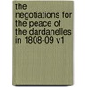 The Negotiations for the Peace of the Dardanelles in 1808-09 V1 door Sir Robert Adair