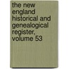 The New England Historical And Genealogical Register, Volume 53 door New England His