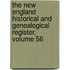 The New England Historical And Genealogical Register, Volume 56