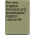 The New England Historical And Genealogical Register, Volume 64