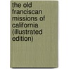 The Old Franciscan Missions Of California (Illustrated Edition) door George Wharton James