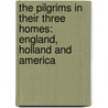The Pilgrims In Their Three Homes: England, Holland And America by William Elliott Griffis