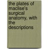 The Plates Of Maclise's Surgical Anatomy, With The Descriptions door Joseph Maclise