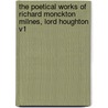 The Poetical Works of Richard Monckton Milnes, Lord Houghton V1 by Richard Monckton Milnes