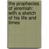 The Prophecies Of Jeremiah: With A Sketch Of His Life And Times door Onbekend