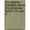 The Rabbinic Traditions About The Pharisees Before 70, Part Iii door Professor Jacob Neusner