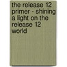 The Release 12 Primer - Shining A Light On The Release 12 World door Karen Brownfield