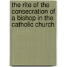 The Rite Of The Consecration Of A Bishop In The Catholic Church door Onbekend