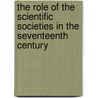 The Role Of The Scientific Societies In The Seventeenth Century door Martha Ornstein