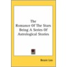 The Romance Of The Stars Being A Series Of Astrological Stories by Bessie Leo