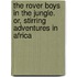 The Rover Boys In The Jungle. Or, Stirring Adventures In Africa