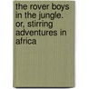 The Rover Boys In The Jungle. Or, Stirring Adventures In Africa by Arthur M. Winfield
