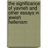 The Significance of Yavneh and Other Essays in Jewish Hellenism door Shaye J.D. Cohen