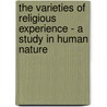 The Varieties of Religious Experience - A Study in Human Nature by Williams James