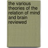 The Various Theories Of The Relation Of Mind And Brain Reviewed door George Duncan