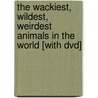 The Wackiest, Wildest, Weirdest Animals In The World [with Dvd] door Jack Hanna