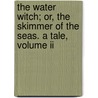 The Water Witch; Or, The Skimmer Of The Seas. A Tale, Volume Ii by Cooper James Fenimore