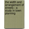 The Width And Arrangement Of Streets : A Study In Town Planning door Charles Mulford Robinson