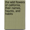 The Wild Flowers Of California, Their Names, Haunts, And Habits by Anonymous Anonymous