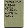 The Wild Tribes Of Davao District, Mindanao, Volume 12, Issue 2 door Fay-Cooper Cole