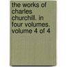 The Works Of Charles Churchill. In Four Volumes.  Volume 4 Of 4 door Onbekend