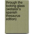 Through The Looking Glass (Webster's Spanish Thesaurus Edition)