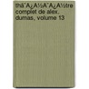 Thã¯Â¿Â½Ã¯Â¿Â½Tre Complet De Alex. Dumas, Volume 13 door pere Alexandre Dumas