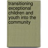 Transitioning Exceptional Children and Youth Into the Community by Unknown