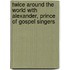 Twice Around The World With Alexander, Prince Of Gospel Singers