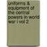 Uniforms & Equipment of the Central Powers in World War I Vol 2