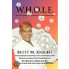 W.H.O.L.E.-Women Handling The Oppositions Of Life Exceptionally by Betty M. Knight