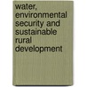 Water, Environmental Security and Sustainable Rural Development by Murat Arsel
