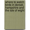 Where To Watch Birds In Dorset, Hampshire And The Isle Of Wight door Martin Cade