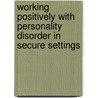 Working Positively With Personality Disorder In Secure Settings door Phil Willmot