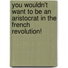 You Wouldn't Want to Be an Aristocrat in the French Revolution! door Jim Pike