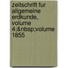 Zeitschrift Fur Allgemeine Erdkunde, Volume 4;&Nbsp;Volume 1855 door Gesellschaft FüR. Erdkunde Zu Berlin