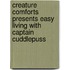 Creature Comforts  Presents Easy Living With Captain Cuddlepuss