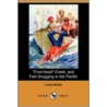 Five-Head  Creek, And Fish Drugging In The Pacific (Dodo Press) door Louis Becke